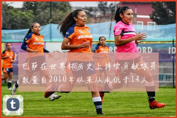 巴萨在世界杯历史上持续贡献球员数量自2010年以来从未低于14人